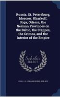 Russia. St. Petersburg, Moscow, Kharkoff, Riga, Odessa, the German Provinces on the Baltic, the Steppes, the Crimea, and the Interior of the Empire