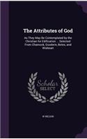 The Attributes of God: As They May Be Contemplated by the Christian for Edification ... Selected From Charnock, Goodwin, Betes, and Wisheart(English)