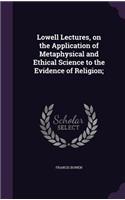 Lowell Lectures, on the Application of Metaphysical and Ethical Science to the Evidence of Religion;
