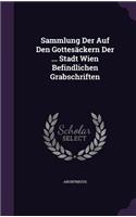 Sammlung Der Auf Den Gottesackern Der ... Stadt Wien Befindlichen Grabschriften