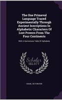 One Primeval Language Traced Experimentally Through Ancient Inscriptions In Alphabetic Characters Of Lost Powers From The Four Continents: With A Harmonizes Table Of Alphabets
