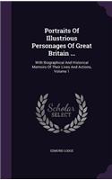 Portraits Of Illustrious Personages Of Great Britain ...: With Biographical And Historical Memoirs Of Their Lives And Actions, Volume 1