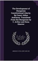 Development of Hungarian Constitutional Liberty. By Count Julius Andrássy. Translated From the Hungarian by C. Arthur and Ilona Ginever