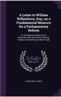 A Letter to William Wilberforce, Esq.; on a Fundamental Measure for a Parliamentary Reform