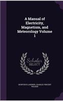 A Manual of Electricity, Magnetism, and Meteorology Volume 1