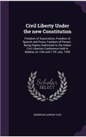Civil Liberty Under the new Constitution: Freedom of Association, Freedom of Speech and Press, Freedom of Person; Being Papers Submitted to the Indian Civil Liberties Conference Held in Madr