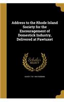 Address to the Rhode Island Society for the Encouragement of Domestick Industry, Delivered at Pawtuxet