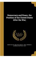 Democracy and Peace, the Position of the United States After the War;