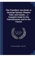 The Travellers' own Book, to Saratoga Springs, Niagara Falls, and Canada ... a Complete Guide for the Valetudinarian and for the Tourist