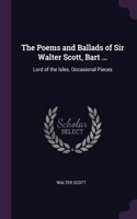 The Poems and Ballads of Sir Walter Scott, Bart ...: Lord of the Isles. Occasional Pieces