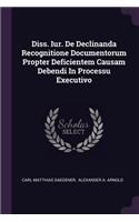 Diss. Iur. de Declinanda Recognitione Documentorum Propter Deficientem Causam Debendi in Processu Executivo