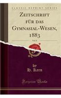 Zeitschrift Für Das Gymnasial-Wesen, 1883, Vol. 37 (Classic Reprint)