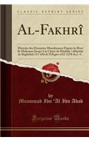 Al-FakhrÃ®: Histoire Des Dynasties Musulmanes Depuis La Mort de Mahomet JusquʼÃ  La Chute Du Khalifat ʻabbÃ¢sÃ®de de BaghdÃ¢dz (11-656 de l'HÃ©gire-632-1258 de J.-C. (Classic Reprint)