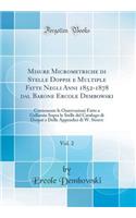 Misure Micrometriche Di Stelle Doppie E Multiple Fatte Negli Anni 1852-1878 Dal Barone Ercole Dembowski, Vol. 2: Contenente Le Osservazioni Fatte a Gallarate Sopra Le Stelle del Catalogo Di Dorpat E Delle Appendici Di W. Struve (Classic Reprint): Contenente Le Osservazioni Fatte a Gallarate Sopra Le Stelle del Catalogo Di Dorpat E Delle Appendici Di W. Struve (Classic Reprint)