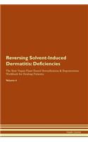 Reversing Solvent-Induced Dermatitis: Deficiencies The Raw Vegan Plant-Based Detoxification & Regeneration Workbook for Healing Patients. Volume 4