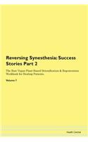 Reversing Synesthesia: Success Stories Part 2 The Raw Vegan Plant-Based Detoxification & Regeneration Workbook for Healing Patients. Volume 7