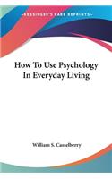 How To Use Psychology In Everyday Living