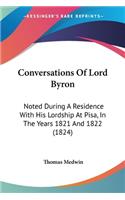 Conversations Of Lord Byron: Noted During A Residence With His Lordship At Pisa, In The Years 1821 And 1822 (1824)