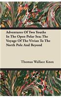 Adventures Of Two Youths In The Open Polar Sea; The Voyage Of The Vivian To The North Pole And Beyond