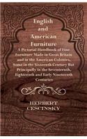 English and American Furniture - A Pictorial Handbook of Fine Furniture Made in Great Britain and in the American Colonies, Some in the Sixteenth Century but Principally in the Seventeenth, Eighteenth and Early Nineteenth Centuries