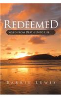 Redeemed: Saved from Death Unto Life
