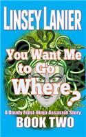 You Want Me to Go Where?