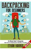 Backpacking: For Beginners! the Ultimate Guide to Backpacking: Insider Secrets to Backpacking Light, Saving Money, and Camping