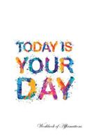 Today Is Your Day Workbook of Affirmations Today Is Your Day Workbook of Affirmations: Bullet Journal, Food Diary, Recipe Notebook, Planner, To Do List, Scrapbook, Academic Notepad
