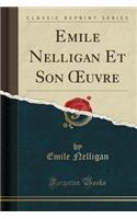 Emile Nelligan Et Son Oeuvre (Classic Reprint)