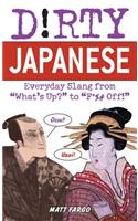 Dirty Japanese: Everyday Slang from What's Up? to F*%# Off!