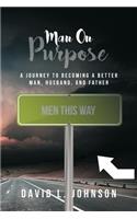 Man on Purpose: A Journey to Becoming a Better Man, Husband, and Father