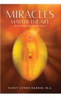Miracles Master the Art: Healing Medically Incurable Illness