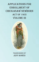 Applications For Enrollment of Chickasaw Newborn Act of 1905 Volume III