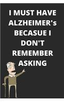 i Must Have Alzheimer's Because I Don't Remember Asking - Funny Meme Reference Cover Notebook: 120 pages, 6x9 Inches