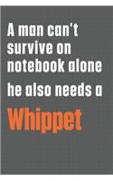 A man can't survive on notebook alone he also needs a Whippet