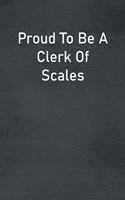 Proud To Be A Clerk Of Scales