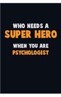 Who Need A SUPER HERO, When You Are Psychologist: 6X9 Career Pride 120 pages Writing Notebooks
