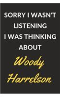 Sorry I Wasn't Listening I Was Thinking About Woody Harrelson: Woody Harrelson Journal Notebook to Write Down Things, Take Notes, Record Plans or Keep Track of Habits (6" x 9" - 120 Pages)