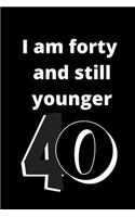 i am forty and still younger: Birthday gifts for 40 Year Old, (6x9) gratitude journal, journal, blank, 120 Pages, funny and original present for boys, girls, for men, women, daug