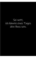 Sei nett, ich könnte eines Tages dein Boss sein.: Tagebuch oder Notizbuch (6x9 Zoll) mit 120 gepunkteten Seiten.