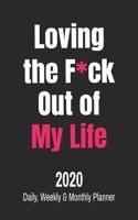 Loving the F*ck Out of My Life: 2020 Daily, Weekly & Monthly Planner: Funny Cuss Word Journal & Agenda Calendar Filled with Motivational Swear Word Quotes (8 x 10" Notebook)(1 Snarky Gifts for Women)