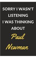 Sorry I Wasn't Listening I Was Thinking About Paul Newman