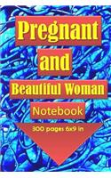 Pregnant and Beautiful Woman Notebook/Journal with 300 pages and 6x9 inch: Very organized notebook for pregnant woman to record all the events and everyday notes