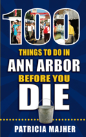 100 Things to Do in Ann Arbor Before You Die