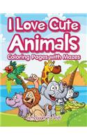 I Love Cute Animals Coloring Pages with Mazes