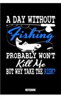 A Day Without Fishing Probably Won'T Kill Me But Why Take Risk? Notebook: Fishing Notebook, Planner, Journal, Diary, Planner, Gratitude, Writing, Travel, Goal, Bullet Notebook - Size 6 x 9 - 110 Checkered Plaid Pages - Off