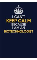I Can't Keep Calm Because I Am An Biotechnologist