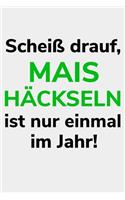 Scheiß drauf, Mais häckseln ist nur einmal im Jahr!