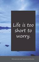 Life is too short to worry.