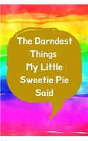 The Darndest Things My Little Sweetie Pie Said